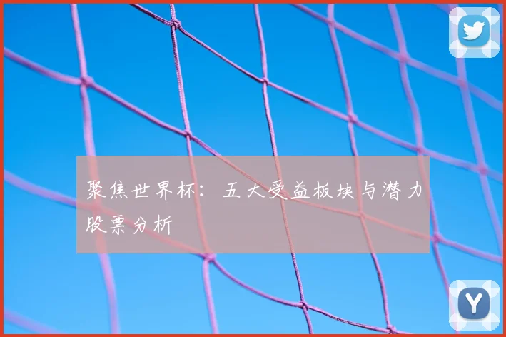 聚焦世界杯：五大受益板块与潜力股票分析